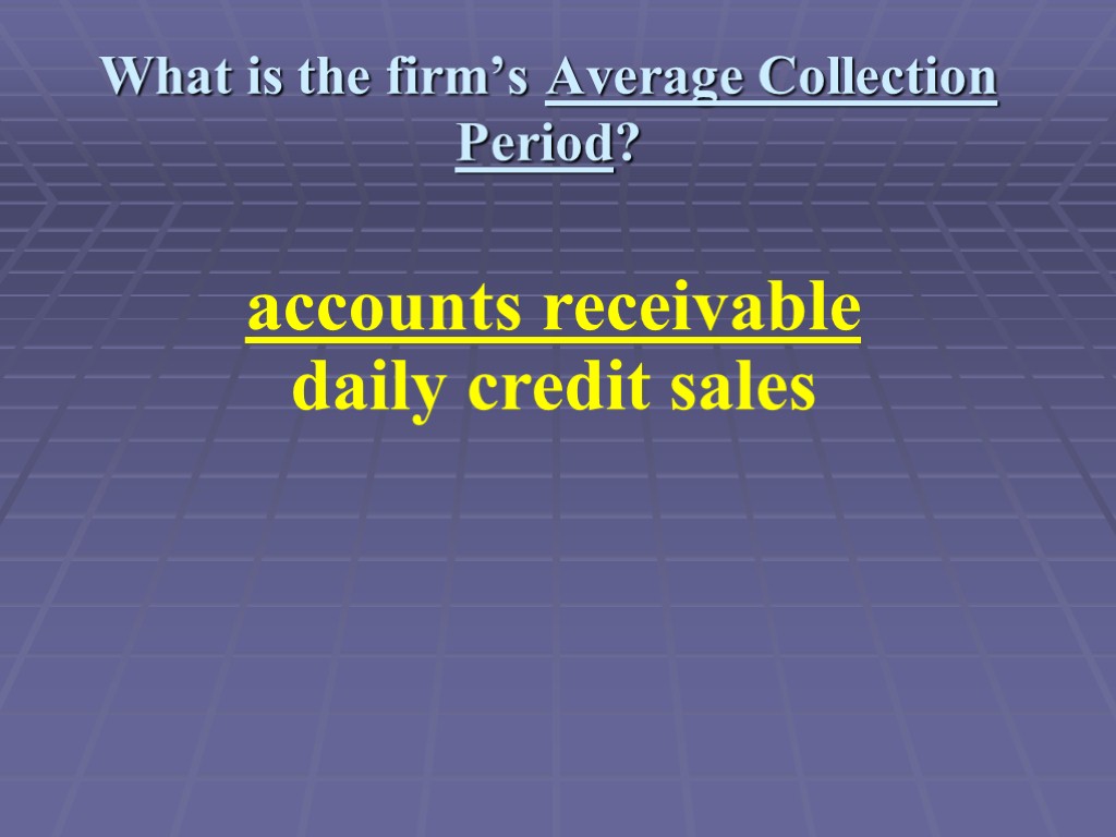 What is the firm’s Average Collection Period? accounts receivable daily credit sales